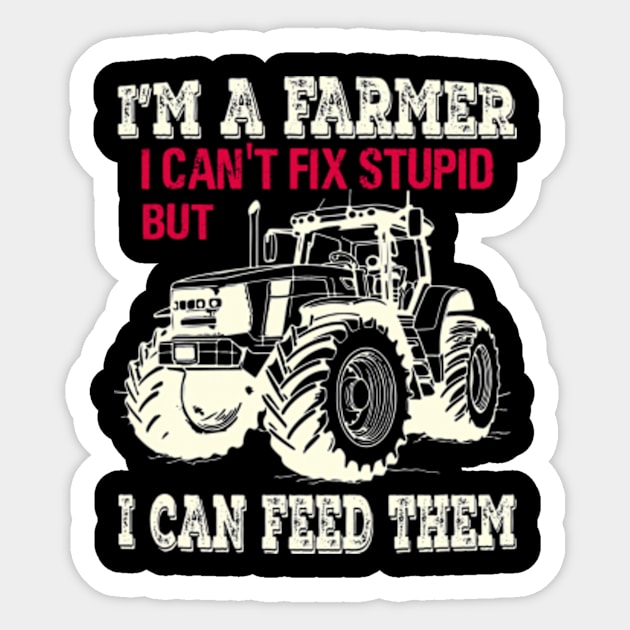 I'm A Farmer I Can't Fix Stupid But I Can Feed Funny Farming Sticker by David Brown